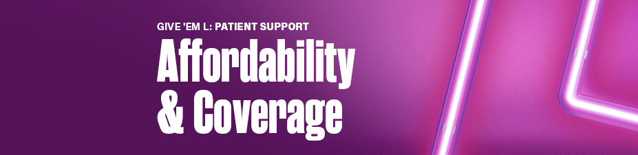 Give ‘em L: Patient support. Affordability & coverage.