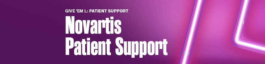 Give ‘em L: Patient support. Novartis Patient Support
