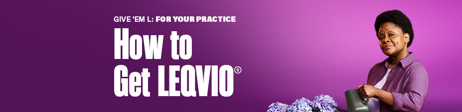 GIVE 'EM L: FOR YOUR PRACTICE How to Get LEQVIO